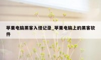 苹果电脑黑客入侵记录_苹果电脑上的黑客软件