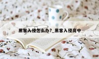 黑客入侵怎么办?_黑客入侵高中