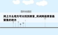 网上什么地方可以找到黑客_民间网络黑客最聚集的地方