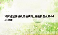 如何通过交换机防住病毒_交换机怎么防ddos攻击