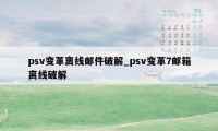 psv变革离线邮件破解_psv变革7邮箱离线破解