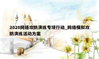 2020网络攻防演练专项行动_网络模拟攻防演练活动方案