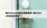 银行ddos攻击应急预案案例_银行ddos攻击应急预案