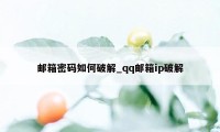 邮箱密码如何破解_qq邮箱ip破解