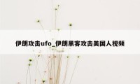 伊朗攻击ufo_伊朗黑客攻击美国人视频