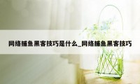 网络捕鱼黑客技巧是什么_网络捕鱼黑客技巧