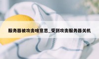 服务器被攻击啥意思_受到攻击服务器关机