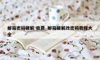 邮箱密码破解 收费_邮箱破解改密码教程大全