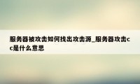 服务器被攻击如何找出攻击源_服务器攻击cc是什么意思