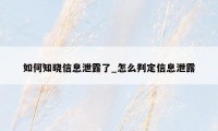 如何知晓信息泄露了_怎么判定信息泄露