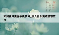 如何变成黑客手机软件_输入什么变成黑客软件