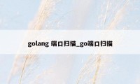 golang 端口扫描_go端口扫描