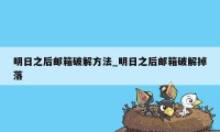 明日之后邮箱破解方法_明日之后邮箱破解掉落