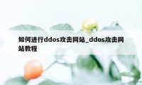 如何进行ddos攻击网站_ddos攻击网站教程
