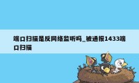 端口扫描是反网络监听吗_被通报1433端口扫描