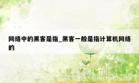 网络中的黑客是指_黑客一般是指计算机网络的