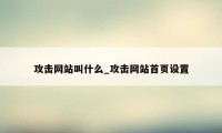 攻击网站叫什么_攻击网站首页设置