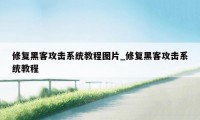 修复黑客攻击系统教程图片_修复黑客攻击系统教程