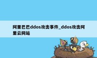 阿里巴巴ddos攻击事件_ddos攻击阿里云网站