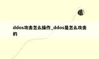 ddos攻击怎么操作_ddos是怎么攻击的