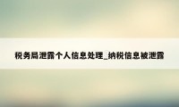 税务局泄露个人信息处理_纳税信息被泄露